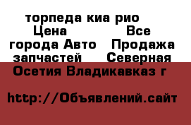 торпеда киа рио 3 › Цена ­ 10 000 - Все города Авто » Продажа запчастей   . Северная Осетия,Владикавказ г.